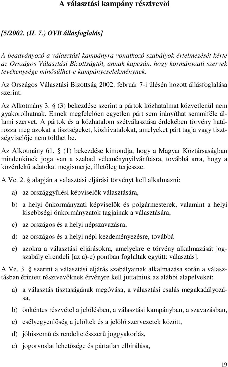 kampánycselekménynek. Az Országos Választási Bizottság 2002. február 7-i ülésén hozott állásfoglalása szerint: Az Alkotmány 3.