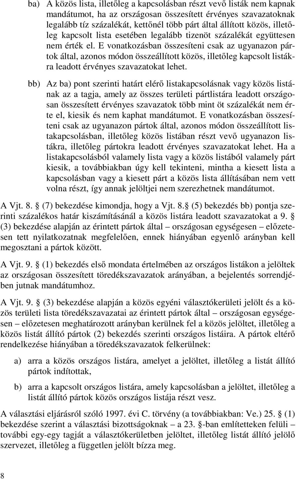 E vonatkozásban összesíteni csak az ugyanazon pártok által, azonos módon összeállított közös, illetőleg kapcsolt listákra leadott érvényes szavazatokat lehet.