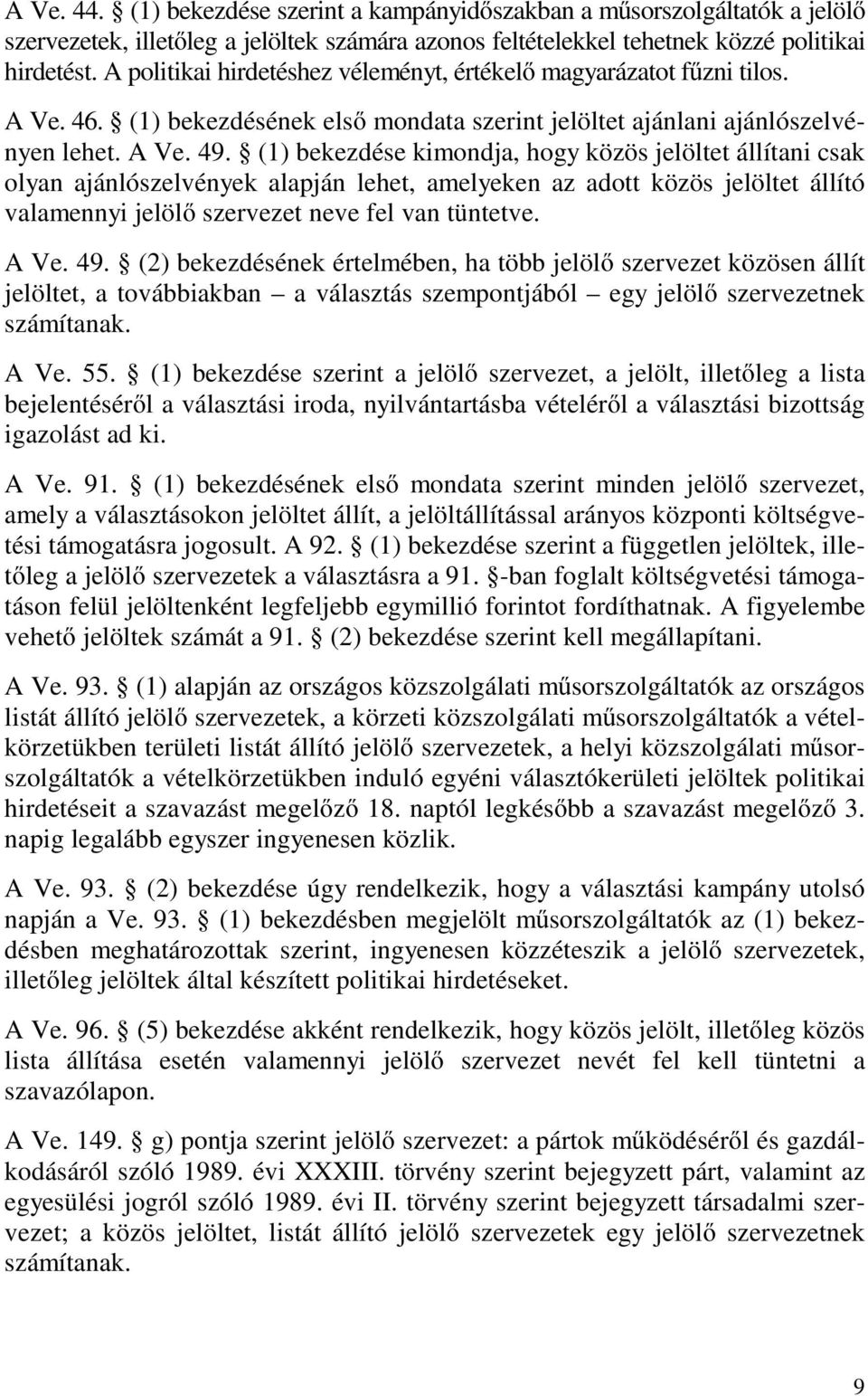 (1) bekezdése kimondja, hogy közös jelöltet állítani csak olyan ajánlószelvények alapján lehet, amelyeken az adott közös jelöltet állító valamennyi jelölő szervezet neve fel van tüntetve. A Ve. 49.