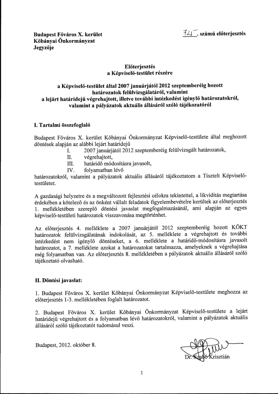 felülvizsgálatáról, valamint a lejárt határidejű végrehajtott, illetve további intézkedést igénylő határozatokról, valamint a pályázatok aktuális állásáról szóló tájékozatóról I.