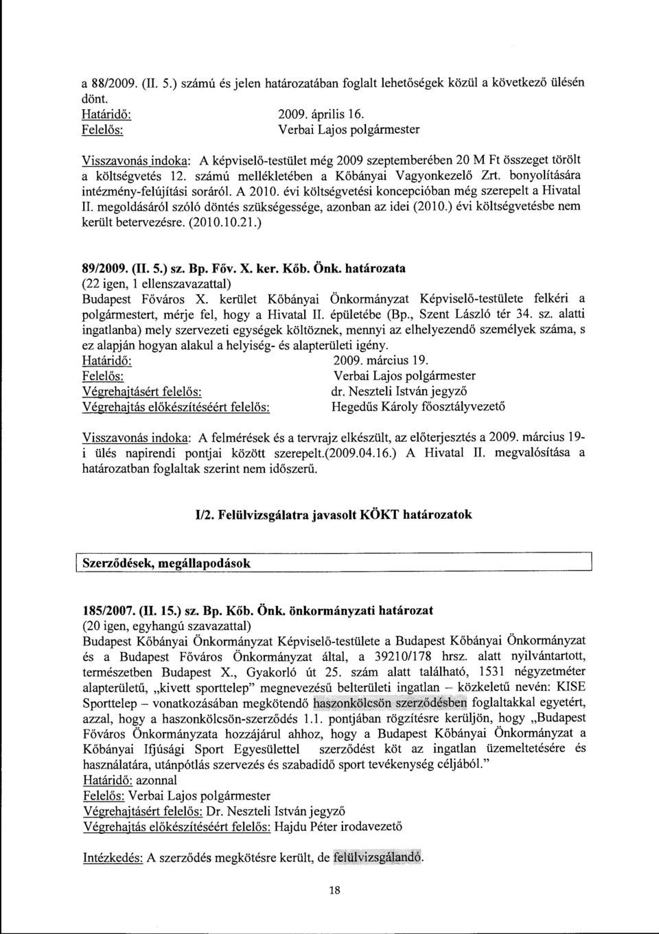 bonyolítására intézmény-felújítási soráról A 2010. évi költségvetési koncepcióban még szerepelt a Hivatal II. megoldásáról szóló döntés szükségessége, azonban az idei (2010.