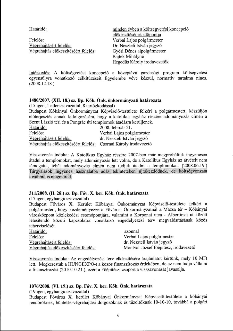 célkitűzéseit figyelembe véve készül, normatív tartalma nincs. (2008.12.18.) 1480/2007. (XII. 18.) sz. Bp. Kőb. Önk.