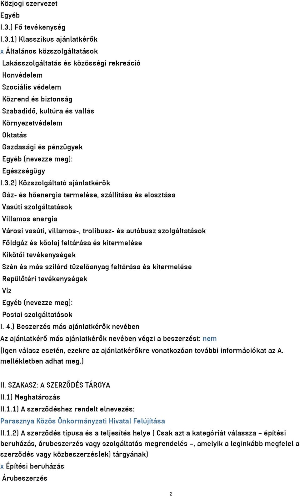 1) Klasszikus ajánlatkérők x Általános közszolgáltatások Lakásszolgáltatás és közösségi rekreáció Honvédelem Szociális védelem Közrend és biztonság Szabadidő, kultúra és vallás Környezetvédelem