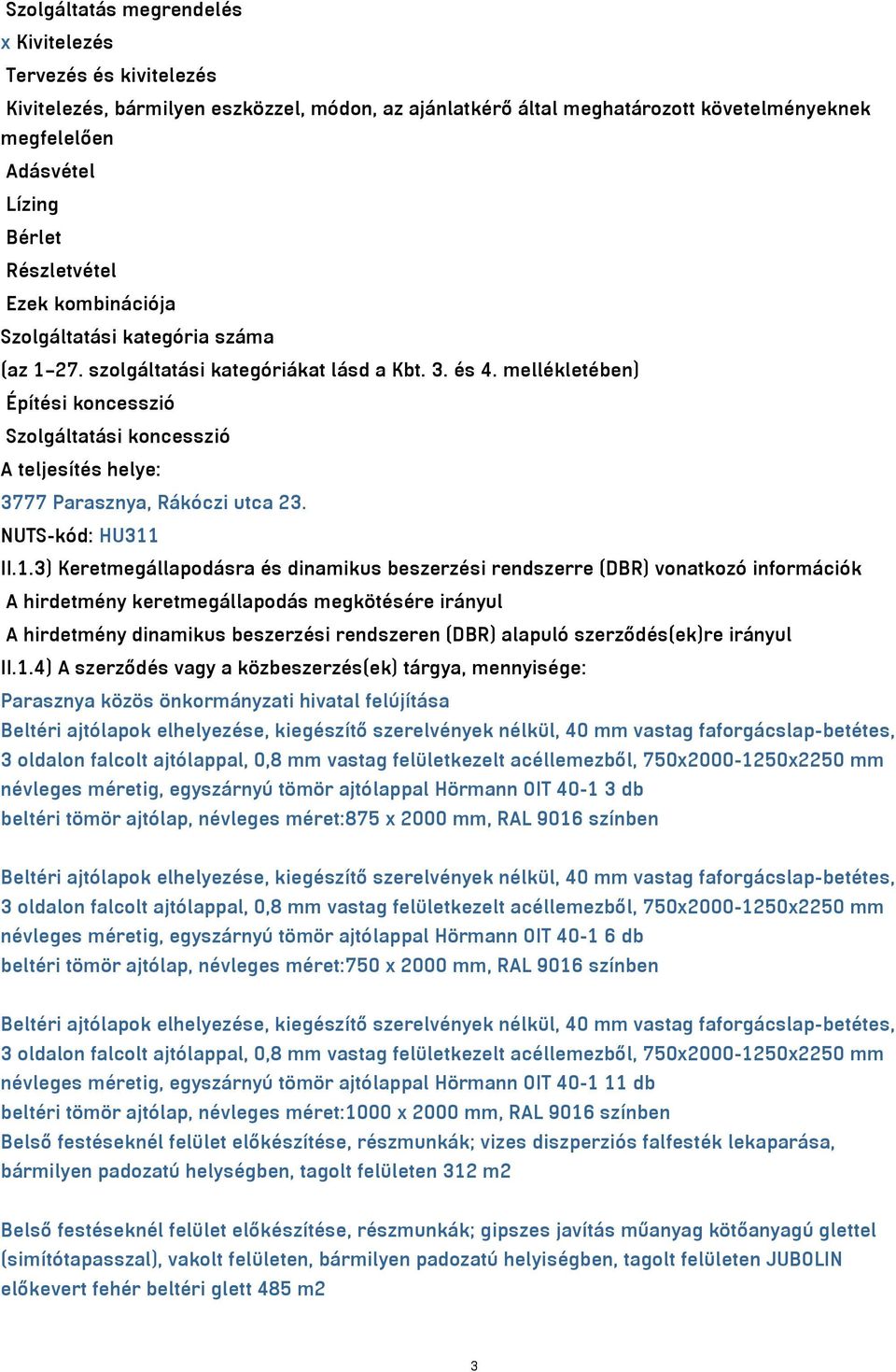 mellékletében) Építési koncesszió Szolgáltatási koncesszió A teljesítés helye: 3777 Parasznya, Rákóczi utca 23. NUTS-kód: HU311