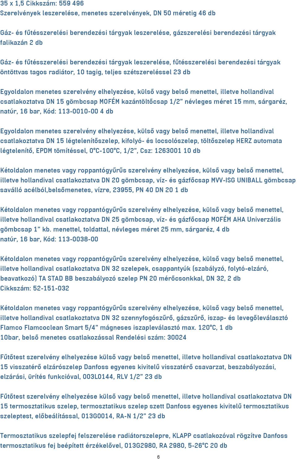 külső vagy belső menettel, illetve hollandival csatlakoztatva DN 15 gömbcsap MOFÉM kazántöltőcsap 1/2" névleges méret 15 mm, sárgaréz, natúr, 16 bar, Kód: 113-0010-00 4 db Egyoldalon menetes