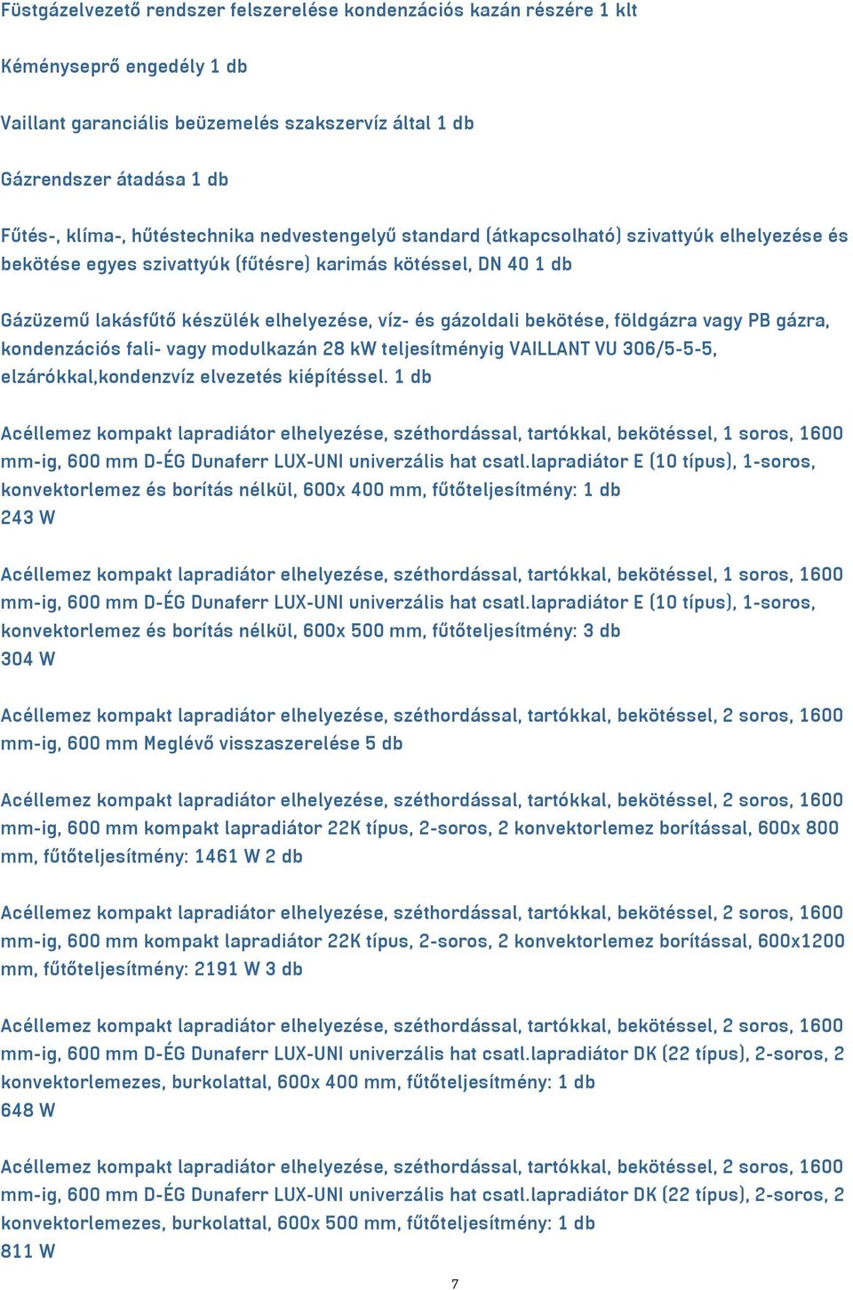 gázoldali bekötése, földgázra vagy PB gázra, kondenzációs fali- vagy modulkazán 28 kw teljesítményig VAILLANT VU 306/5-5-5, elzárókkal,kondenzvíz elvezetés kiépítéssel.