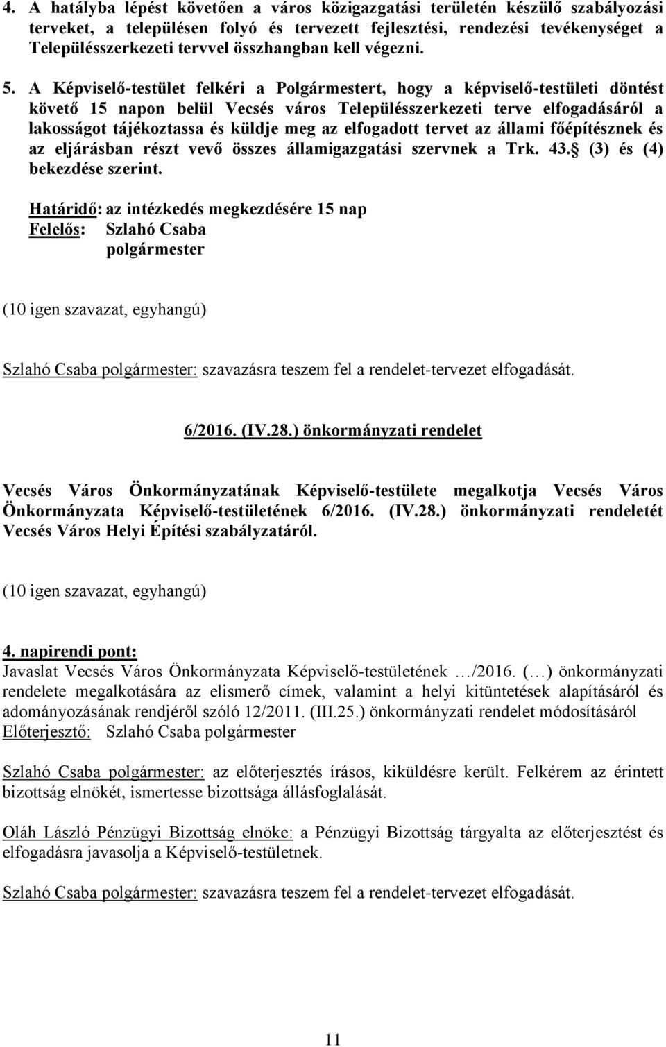 A Képviselő-testület felkéri a Polgármestert, hogy a képviselő-testületi döntést követő 15 napon belül Vecsés város Településszerkezeti terve elfogadásáról a lakosságot tájékoztassa és küldje meg az