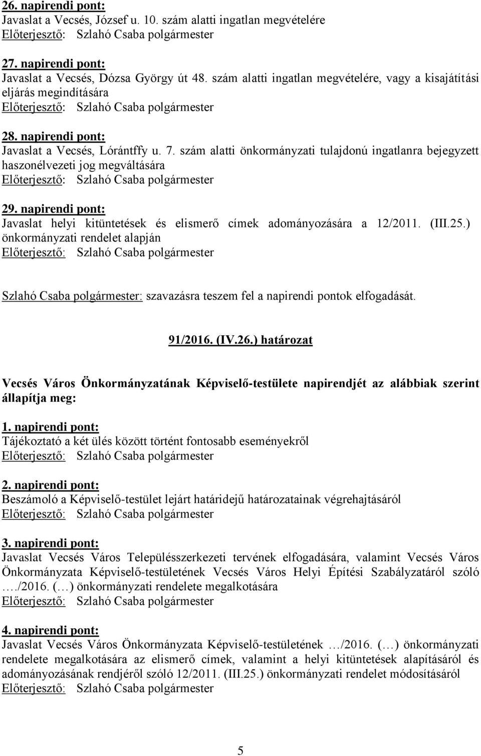 szám alatti önkormányzati tulajdonú ingatlanra bejegyzett haszonélvezeti jog megváltására 29. napirendi pont: Javaslat helyi kitüntetések és elismerő címek adományozására a 12/2011. (III.25.