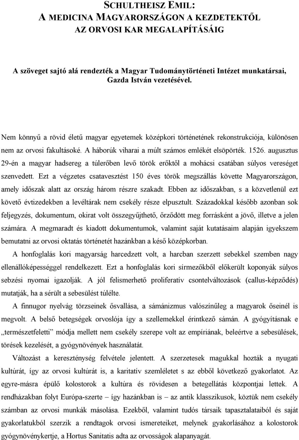 augusztus 29-én a magyar hadsereg a túlerőben levő török erőktől a mohácsi csatában súlyos vereséget szenvedett.