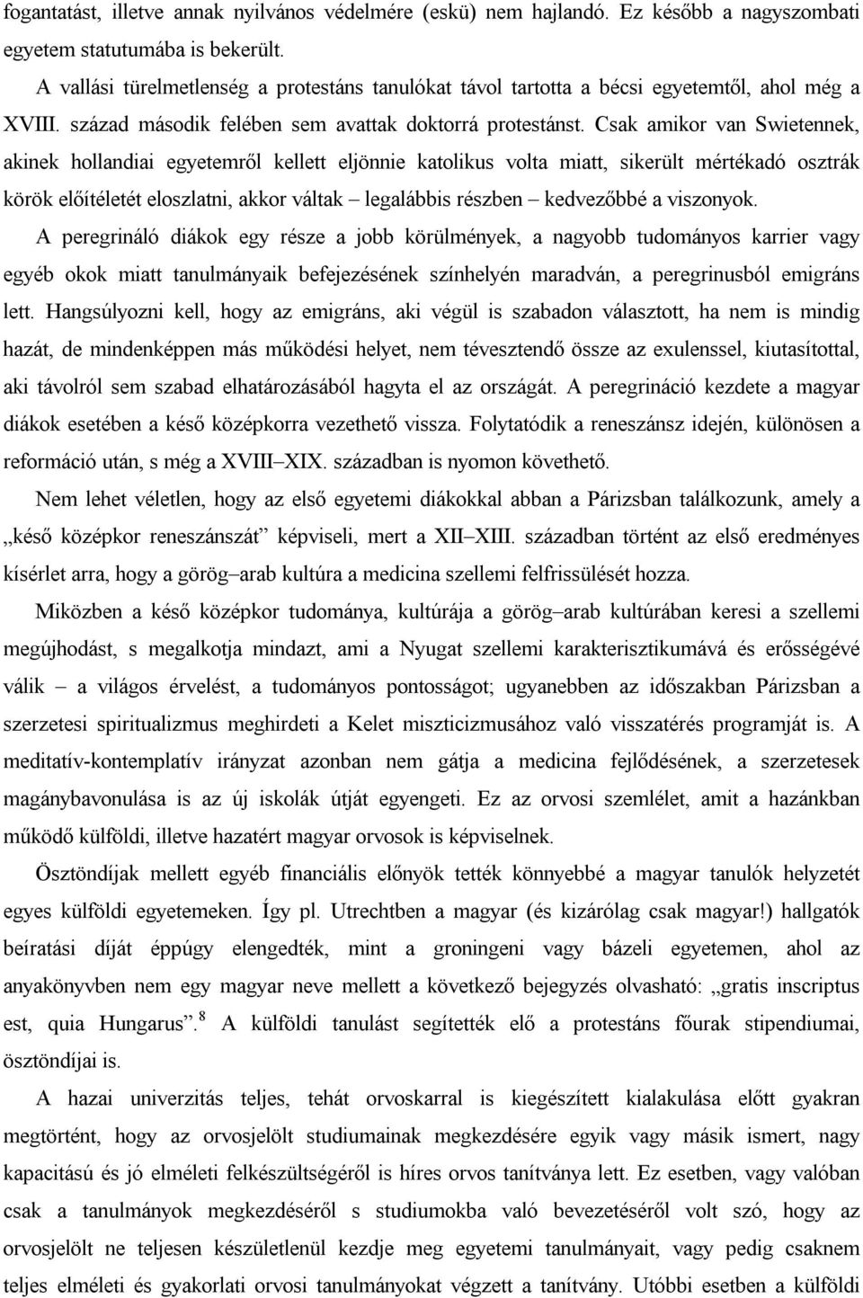Csak amikor van Swietennek, akinek hollandiai egyetemről kellett eljönnie katolikus volta miatt, sikerült mértékadó osztrák körök előítéletét eloszlatni, akkor váltak legalábbis részben kedvezőbbé a