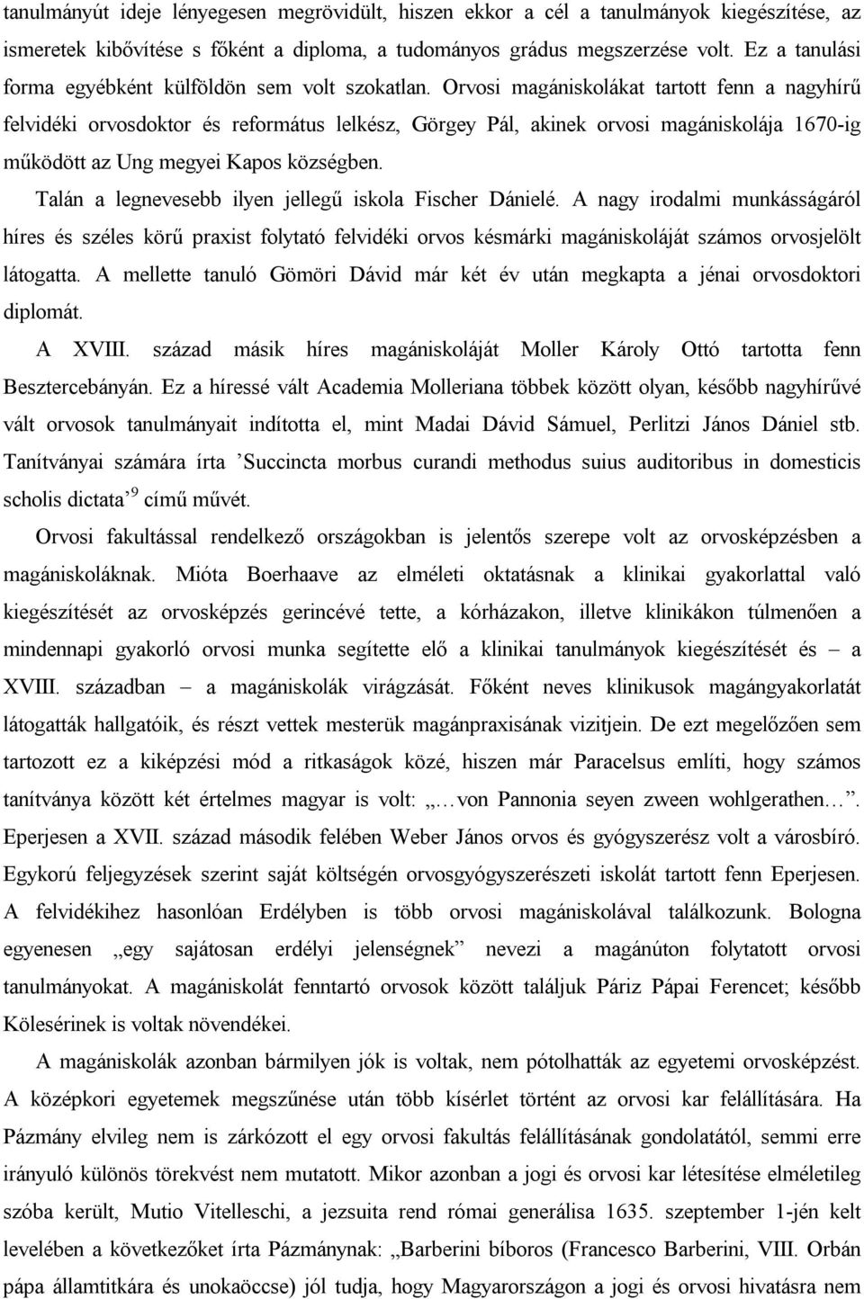 Orvosi magániskolákat tartott fenn a nagyhírű felvidéki orvosdoktor és református lelkész, Görgey Pál, akinek orvosi magániskolája 1670-ig működött az Ung megyei Kapos községben.