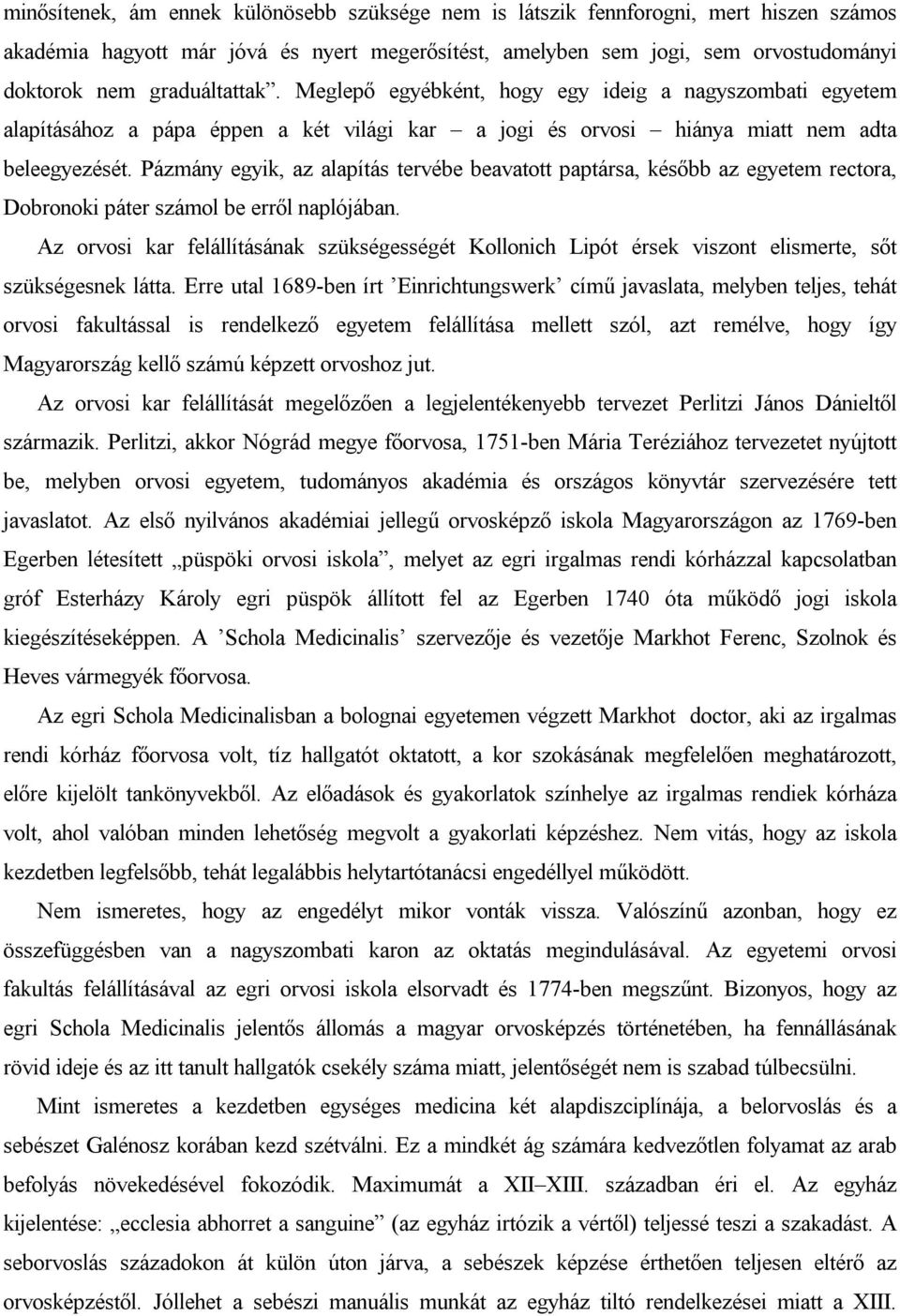 Pázmány egyik, az alapítás tervébe beavatott paptársa, később az egyetem rectora, Dobronoki páter számol be erről naplójában.