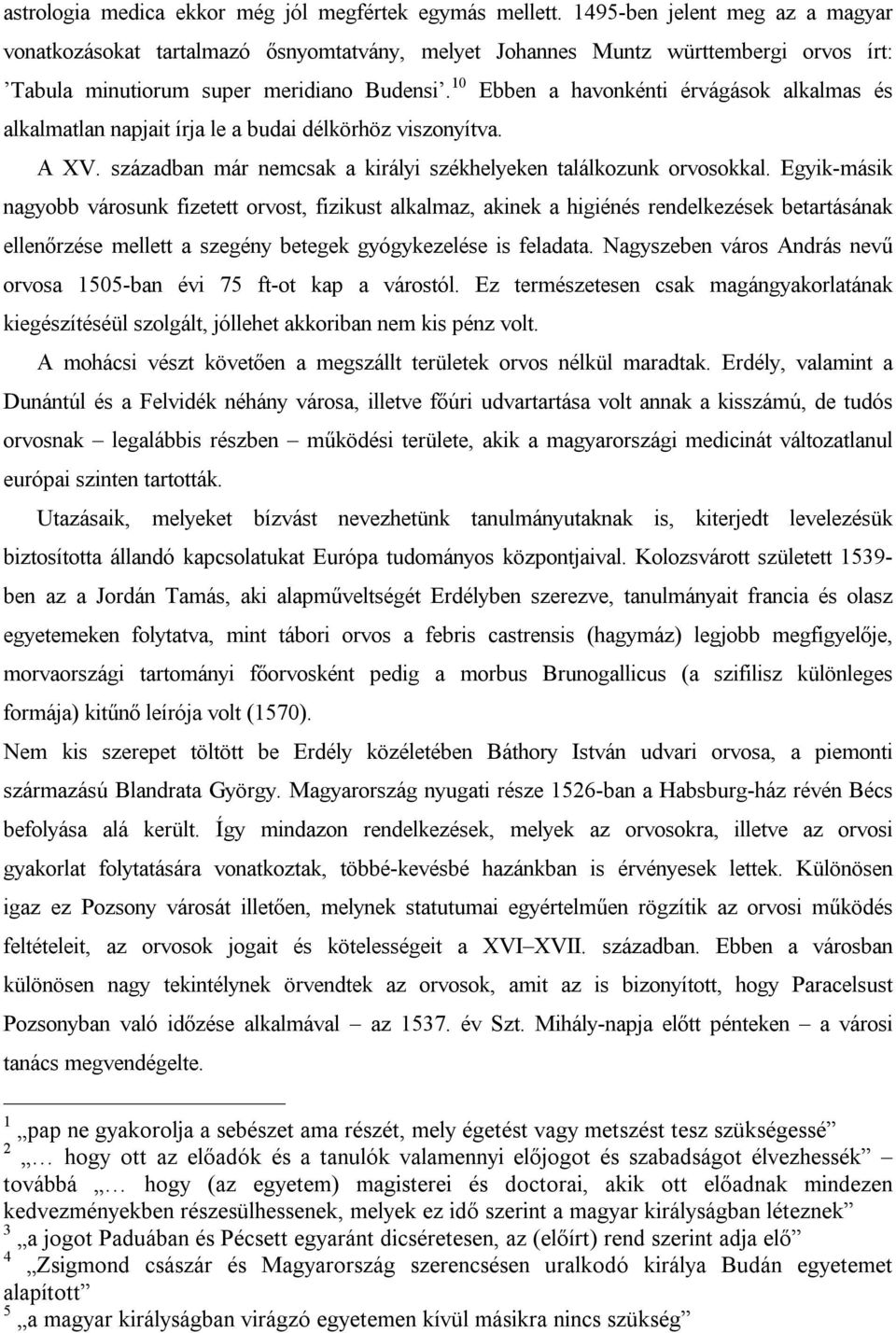 10 Ebben a havonkénti érvágások alkalmas és alkalmatlan napjait írja le a budai délkörhöz viszonyítva. A XV. században már nemcsak a királyi székhelyeken találkozunk orvosokkal.