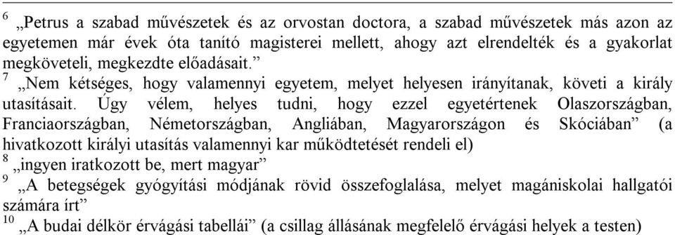 Úgy vélem, helyes tudni, hogy ezzel egyetértenek Olaszországban, Franciaországban, Németországban, Angliában, Magyarországon és Skóciában (a hivatkozott királyi utasítás valamennyi kar