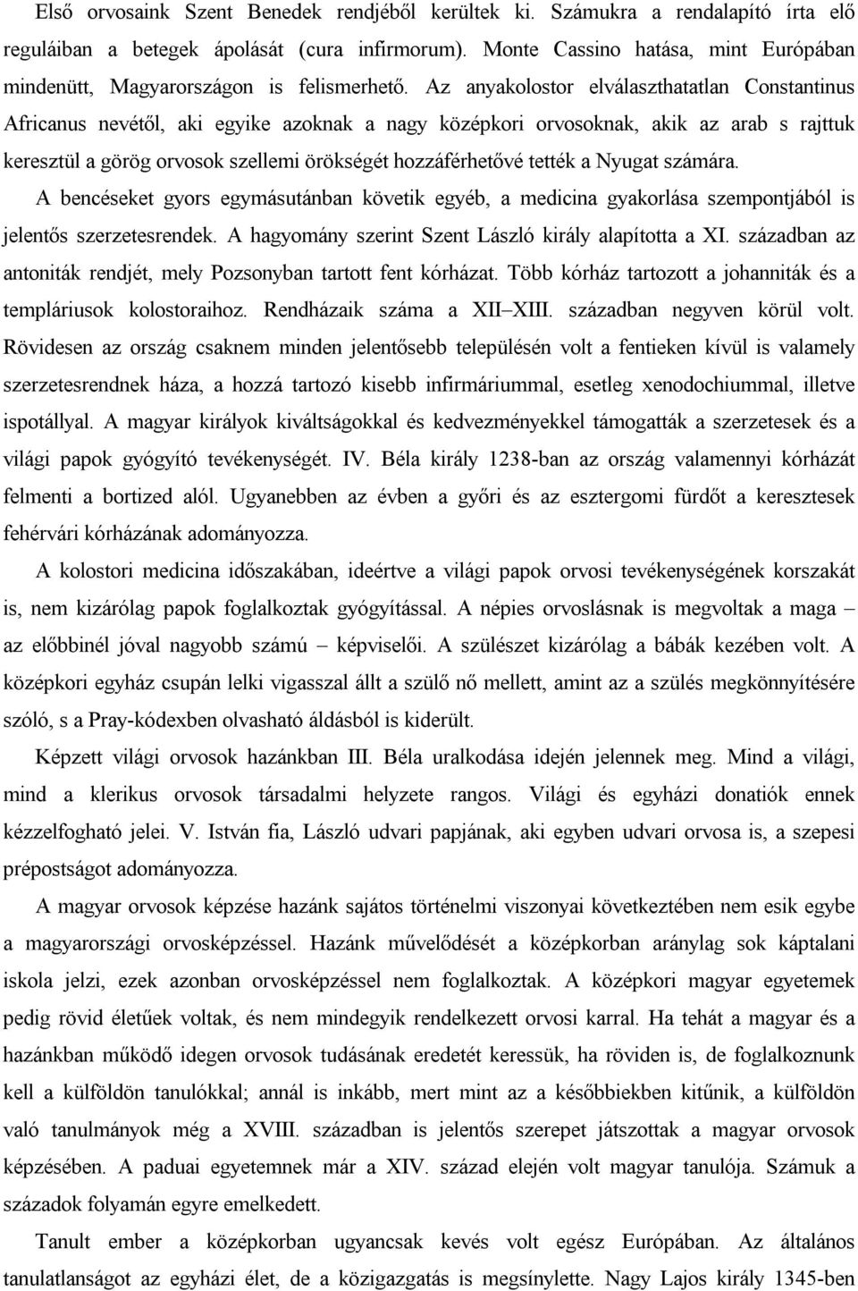 Az anyakolostor elválaszthatatlan Constantinus Africanus nevétől, aki egyike azoknak a nagy középkori orvosoknak, akik az arab s rajttuk keresztül a görög orvosok szellemi örökségét hozzáférhetővé