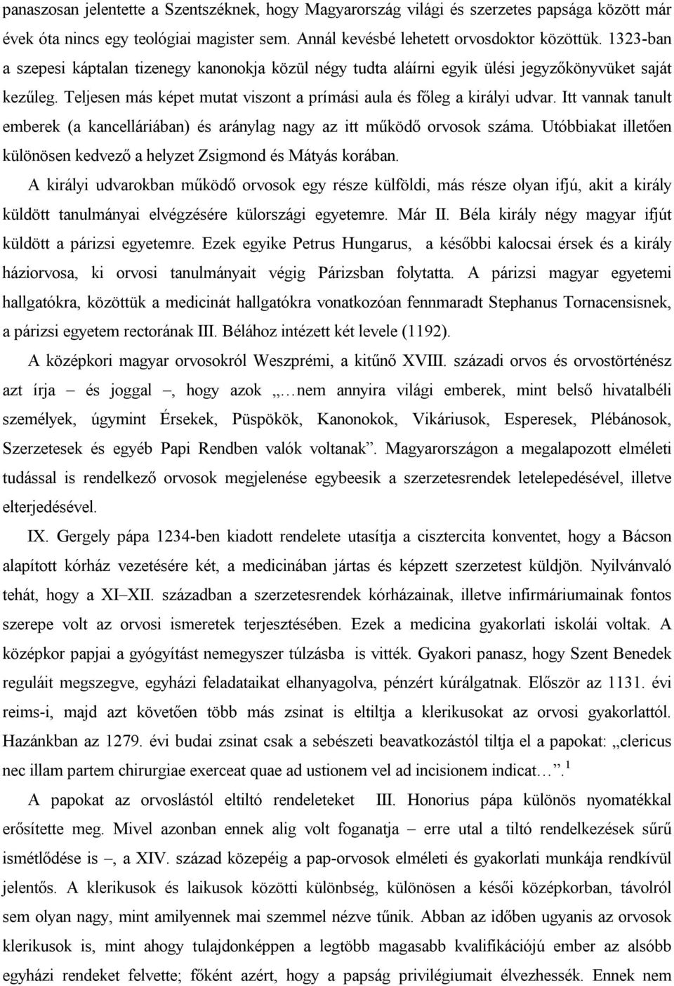 Itt vannak tanult emberek (a kancelláriában) és aránylag nagy az itt működő orvosok száma. Utóbbiakat illetően különösen kedvező a helyzet Zsigmond és Mátyás korában.