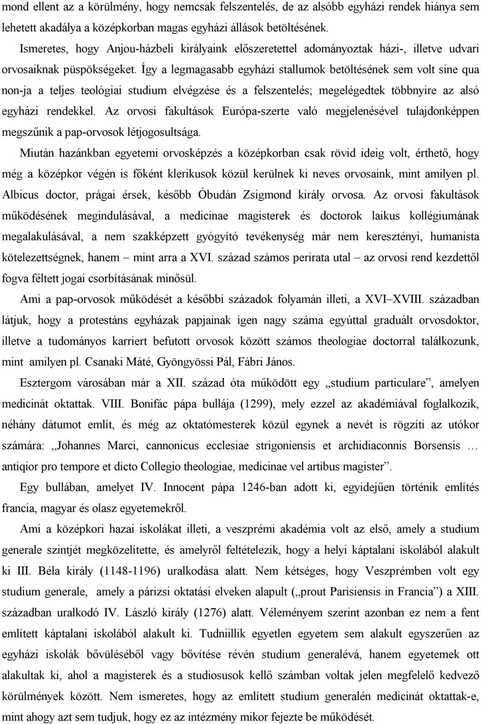 Így a legmagasabb egyházi stallumok betöltésének sem volt sine qua non-ja a teljes teológiai studium elvégzése és a felszentelés; megelégedtek többnyire az alsó egyházi rendekkel.