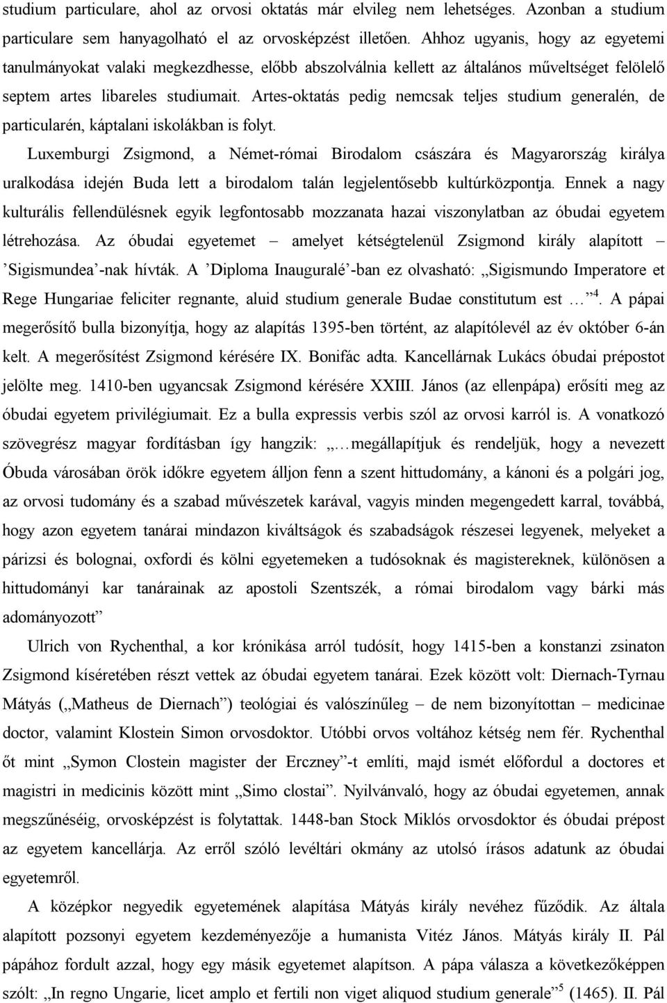 Artes-oktatás pedig nemcsak teljes studium generalén, de particularén, káptalani iskolákban is folyt.