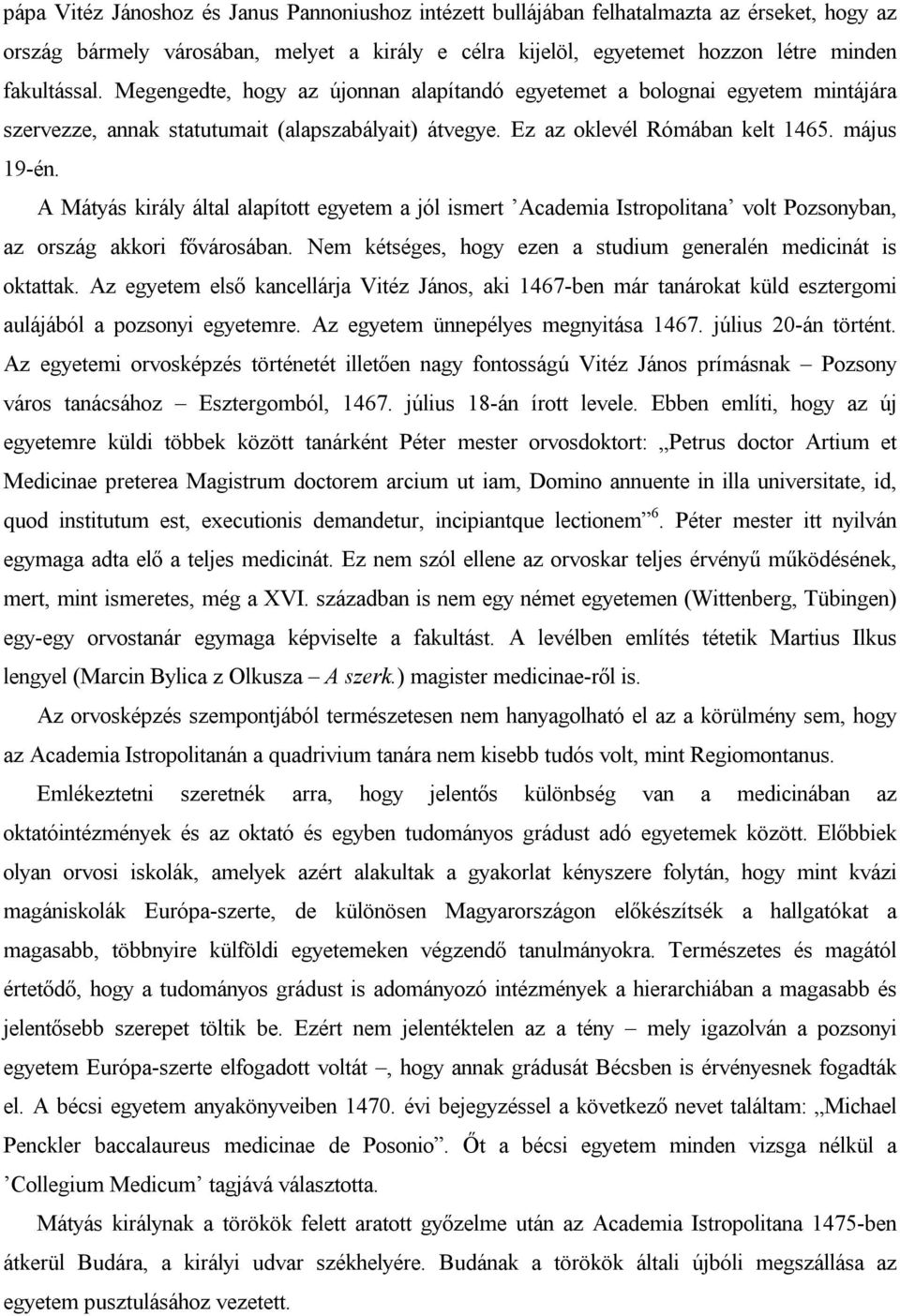 A Mátyás király által alapított egyetem a jól ismert Academia Istropolitana volt Pozsonyban, az ország akkori fővárosában. Nem kétséges, hogy ezen a studium generalén medicinát is oktattak.