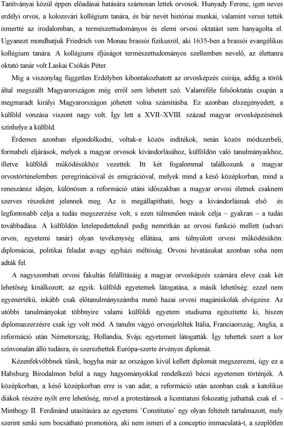 sem hanyagolta el. Ugyanezt mondhatjuk Friedrich von Monau brassói fizikusról, aki 1635-ben a brassói evangélikus kollégium tanára.
