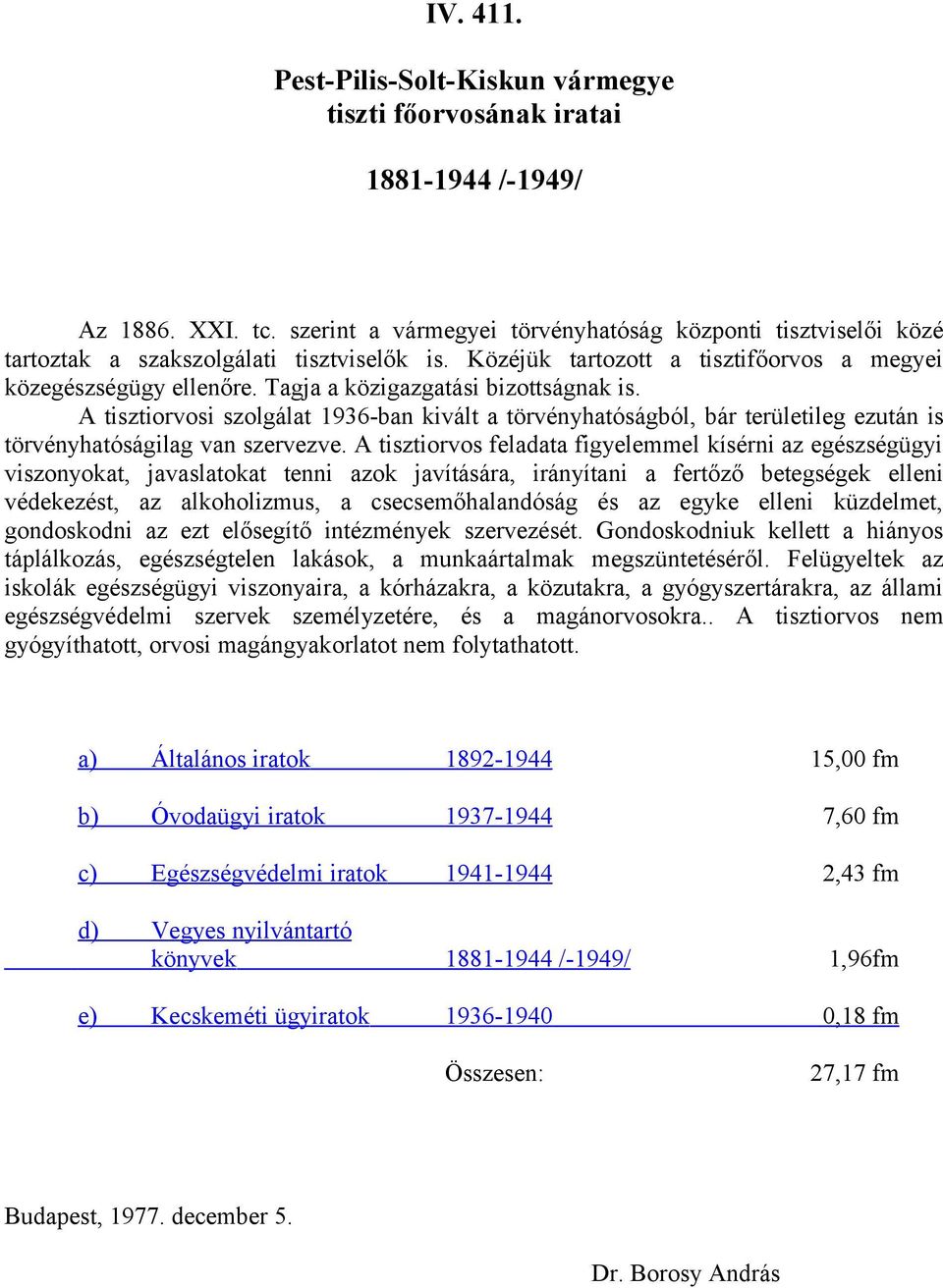 Tagja a közigazgatási bizottságnak is. A tisztiorvosi szolgálat 1936-ban kivált a törvényhatóságból, bár területileg ezután is törvényhatóságilag van szervezve.