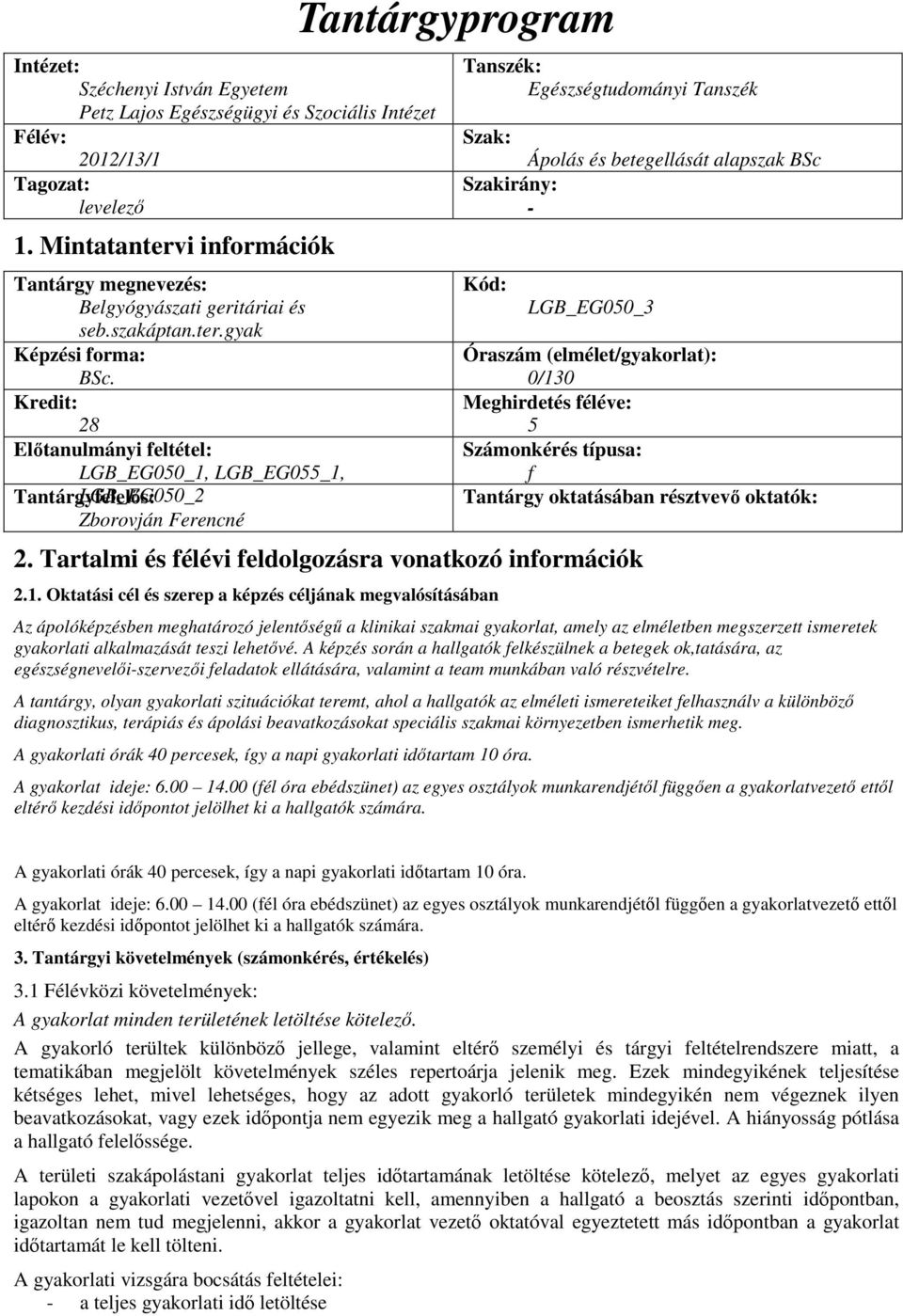 Kredit: 28 Előtanulmányi feltétel: LGB_EG050_1, LGB_EG055_1, Tantárgyfelelős: LGB_EG050_2 Zborovján Ferencné Tantárgyprogram Tanszék: Egészségtudományi Tanszék Szak: Ápolás és betegellását alapszak