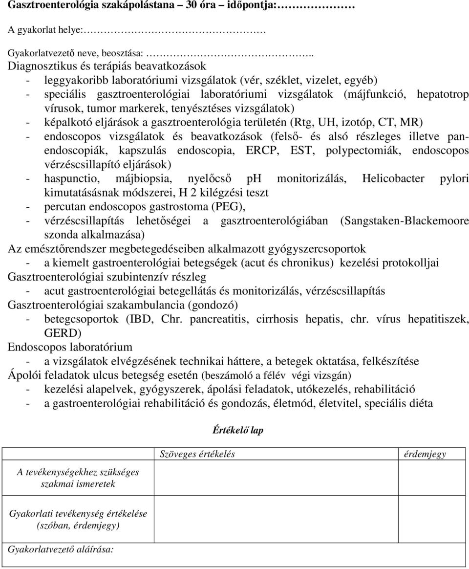 vizsgálatok és beavatkozások (felső- és alsó részleges illetve panendoscopiák, kapszulás endoscopia, ERCP, EST, polypectomiák, endoscopos vérzéscsillapító eljárások) - haspunctio, májbiopsia,