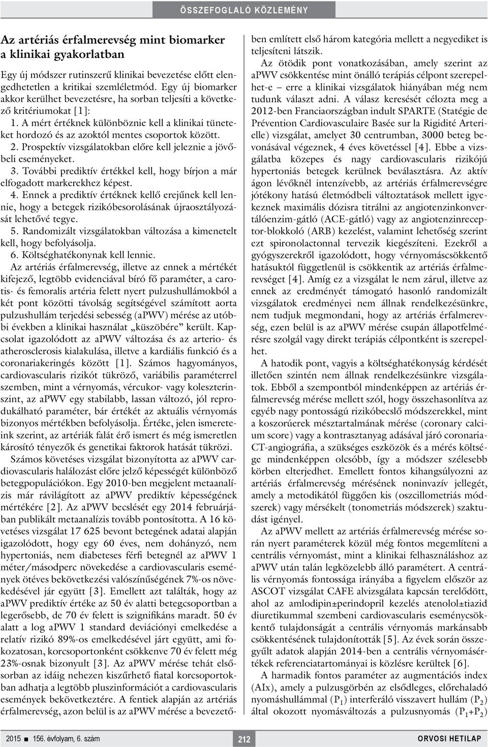 2. Prospektív vizsgálatokban előre kell jeleznie a jövőbeli eseményeket. 3. További prediktív értékkel kell, hogy bírjon a már elfogadott markerekhez képest. 4.