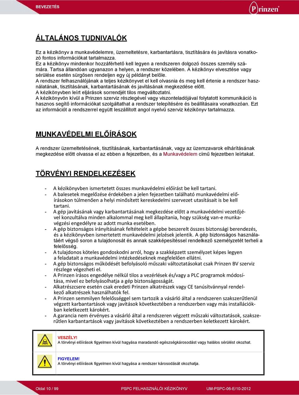 A kézikönyv elvesztése vagy sérülése esetén sürgősen rendeljen egy új példányt belőle.