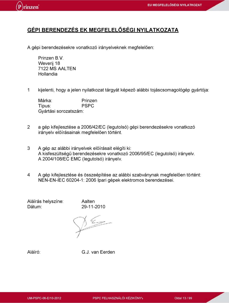 2006/42/EC (legutolsó) gépi berendezésekre vonatkozó irányelv előírásainak megfelelően történt.