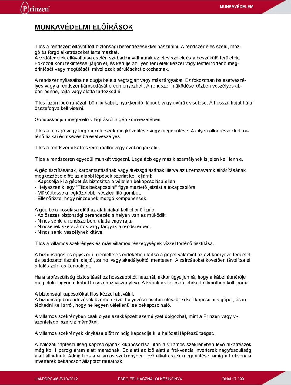 Fokozott körültekintéssel járjon el, és kerülje az ilyen területek kézzel vagy testtel történő megérintését vagy megütését, mivel ezek sérüléseket okozhatnak.