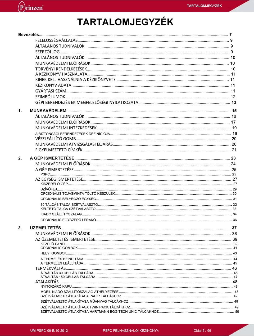13 1. MUNKAVÉDELEM.. 15 ÁLTALÁNOS TUDNIVALÓK 16 MUNKAVÉDELMI ELŐÍRÁSOK 17 MUNKAVÉDELMI INTÉZKEDÉSEK. 19 A BIZTONSÁGI BERENDEZÉSEK DEFINÍCIÓJA. 19 VÉSZLEÁLLÍTÓ GOMB.
