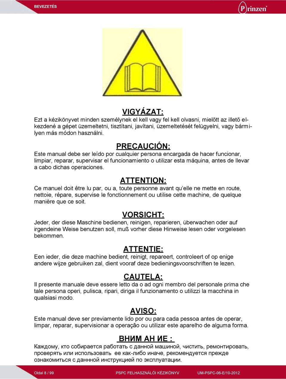 PRECAUCIÓN: Este manual debe ser leído por cualquier persona encargada de hacer funcionar, limpiar, reparar, supervisar el funcionamiento o utilizar esta máquina, antes de llevar a cabo dichas