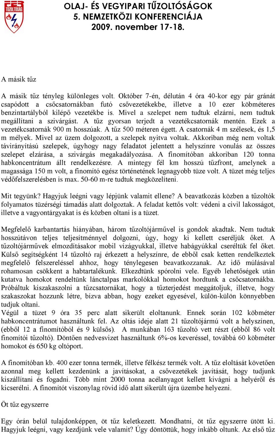 Mivel a szelepet nem tudtuk elzárni, nem tudtuk megállítani a szivárgást. A tűz gyorsan terjedt a vezetékcsatornák mentén. Ezek a vezetékcsatornák 900 m hosszúak. A tűz 500 méteren égett.