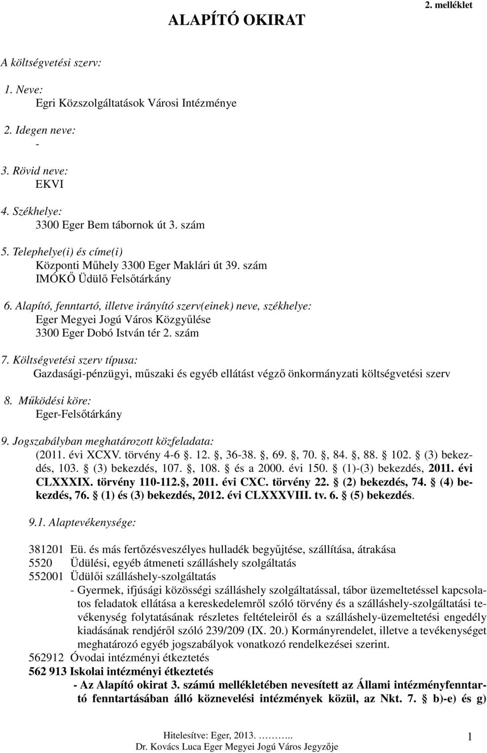 Alapító, fenntartó, illetve irányító szerv(einek) neve, székhelye: Eger Megyei Jogú Város Közgyűlése 3300 Eger Dobó István tér 2. szám 7.