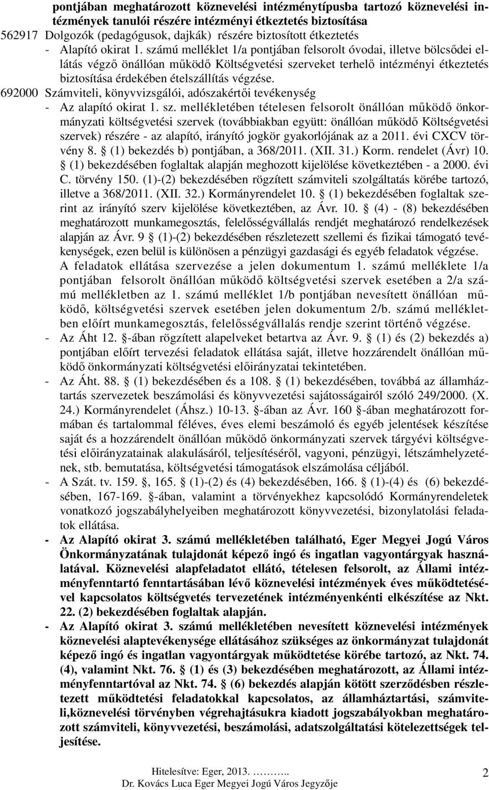 számú melléklet 1/a pontjában felsorolt óvodai, illetve bölcsődei ellátás végző önállóan működő Költségvetési szerveket terhelő intézményi étkeztetés biztosítása érdekében ételszállítás végzése.