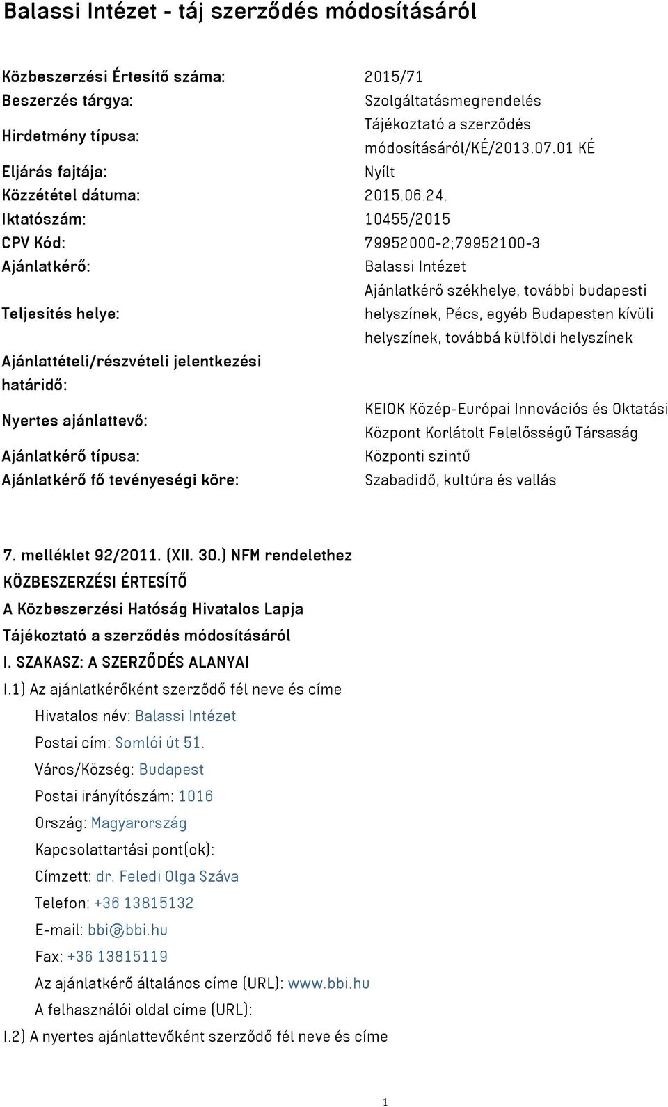 Iktatószám: 10455/2015 CPV Kód: 79952000-2;79952100-3 Ajánlatkérő: Balassi Intézet Ajánlatkérő székhelye, további budapesti Teljesítés helye: helyszínek, Pécs, egyéb Budapesten kívüli helyszínek,