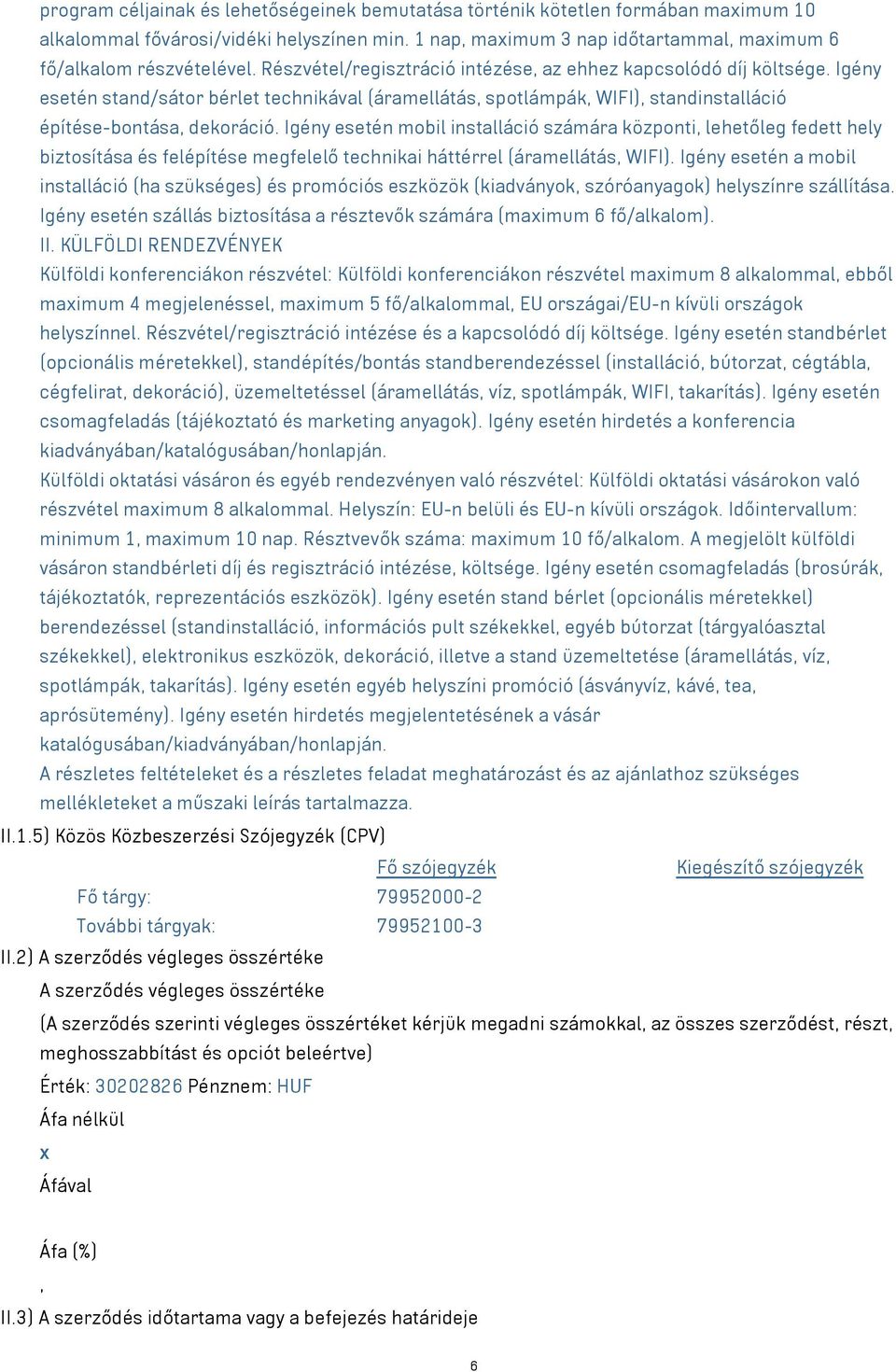 Igény esetén mobil installáció számára központi, lehetőleg fedett hely biztosítása és felépítése megfelelő technikai háttérrel (áramellátás, WIFI).