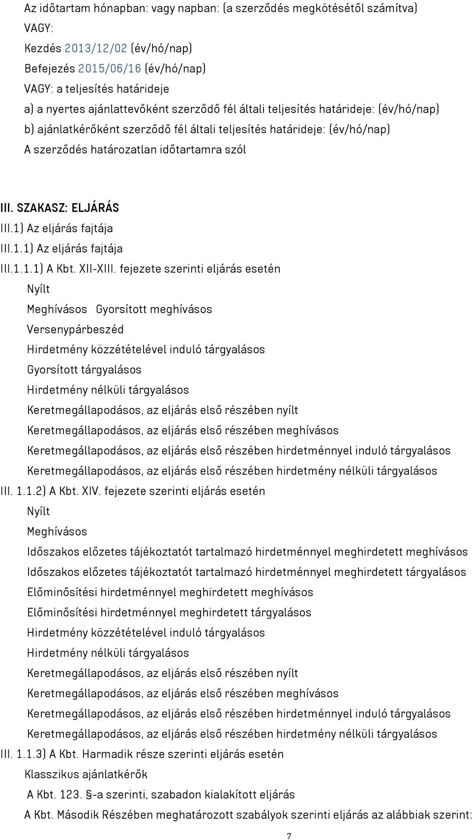 1) Az eljárás fajtája III.1.1) Az eljárás fajtája III.1.1.1) A Kbt. XII-XIII.