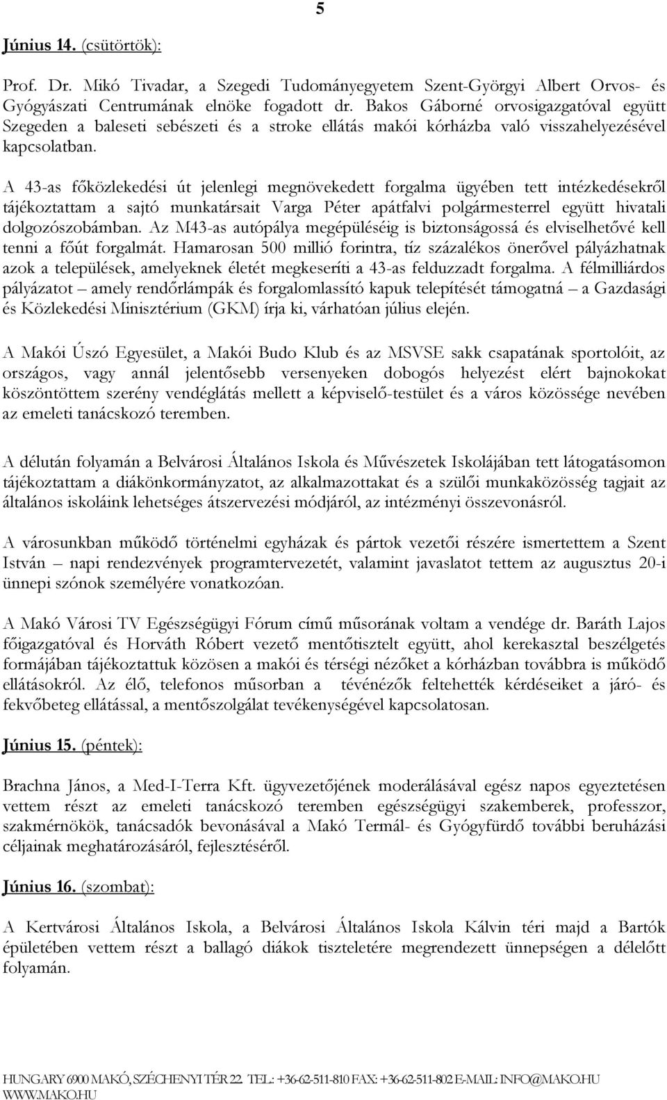 A 43-as főközlekedési út jelenlegi megnövekedett forgalma ügyében tett intézkedésekről tájékoztattam a sajtó munkatársait Varga Péter apátfalvi polgármesterrel együtt hivatali dolgozószobámban.