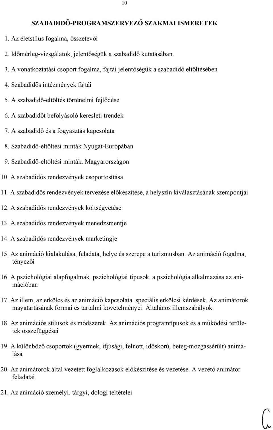 A szabadidőt befolyásoló keresleti trendek 7. A szabadidő és a fogyasztás kapcsolata 8. Szabadidő-eltöltési minták Nyugat-Európában 9. Szabadidő-eltöltési minták. Magyarországon 10.