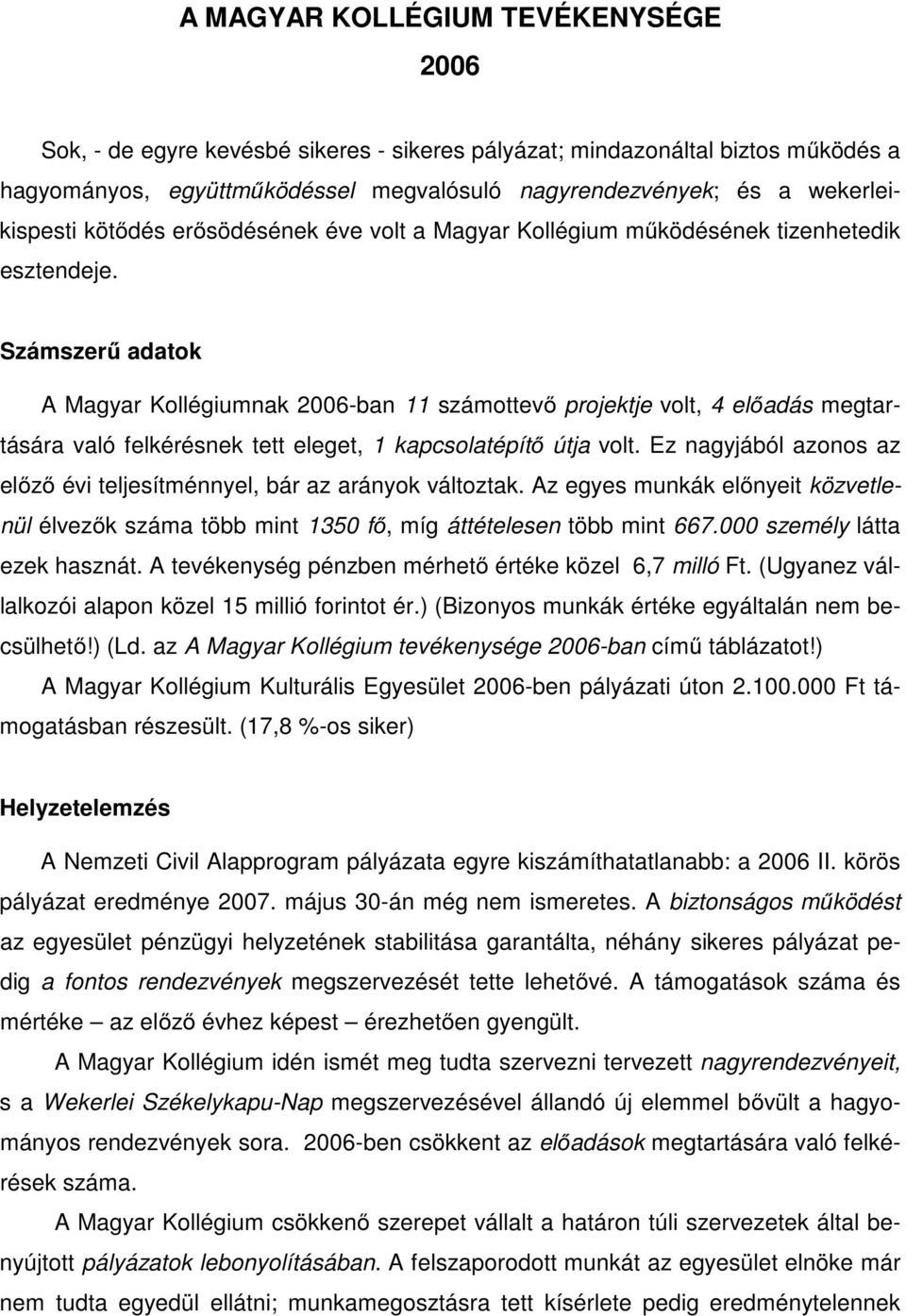 Számszerű adatok A Magyar Kollégiumnak 2006-ban 11 számottevő projektje volt, 4 előadás megtartására való felkérésnek tett eleget, 1 kapcsolatépítő útja volt.