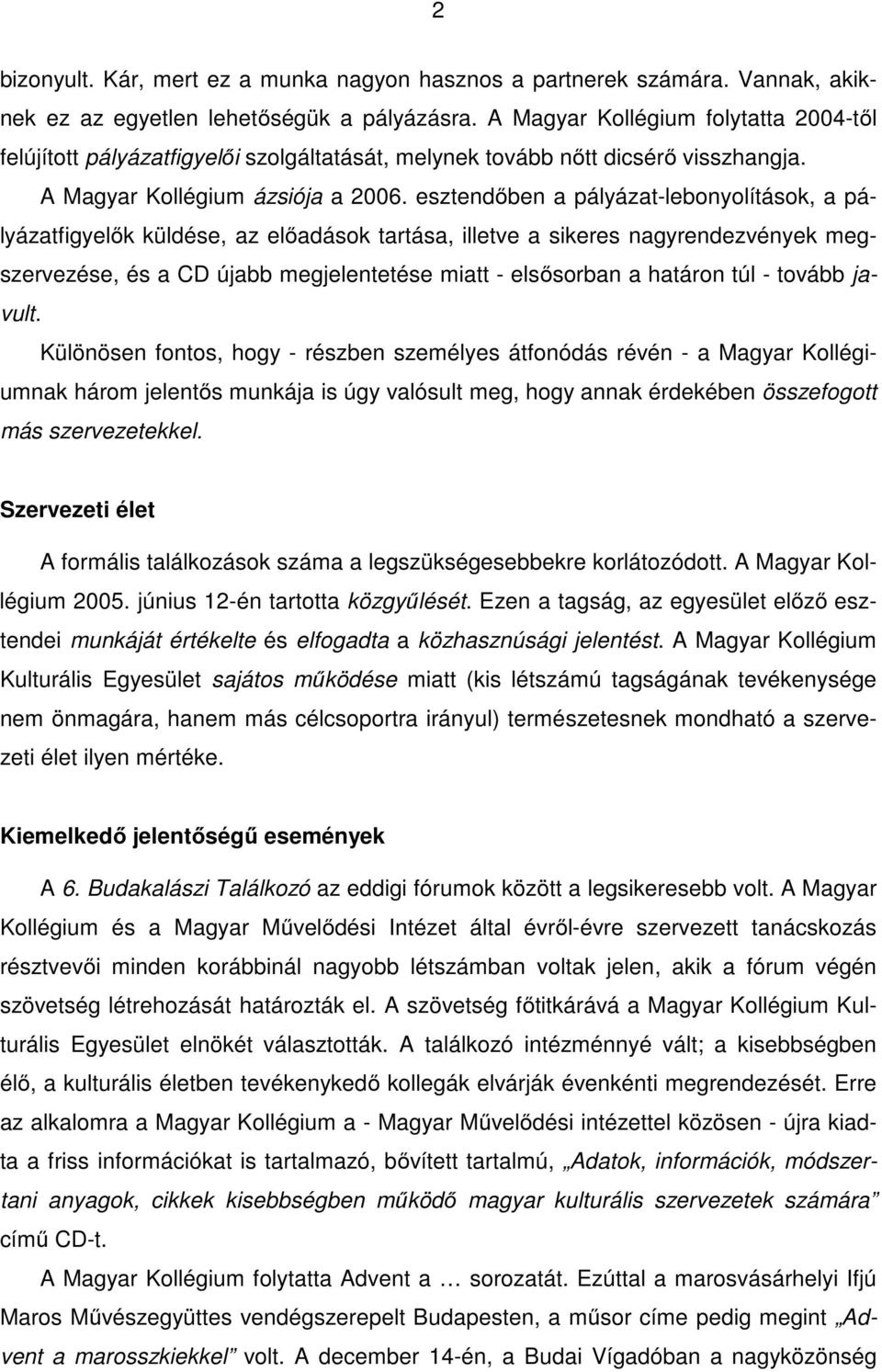 esztendőben a pályázat-lebonyolítások, a pályázatfigyelők küldése, az előadások tartása, illetve a sikeres nagyrendezvények megszervezése, és a CD újabb megjelentetése miatt - elsősorban a határon