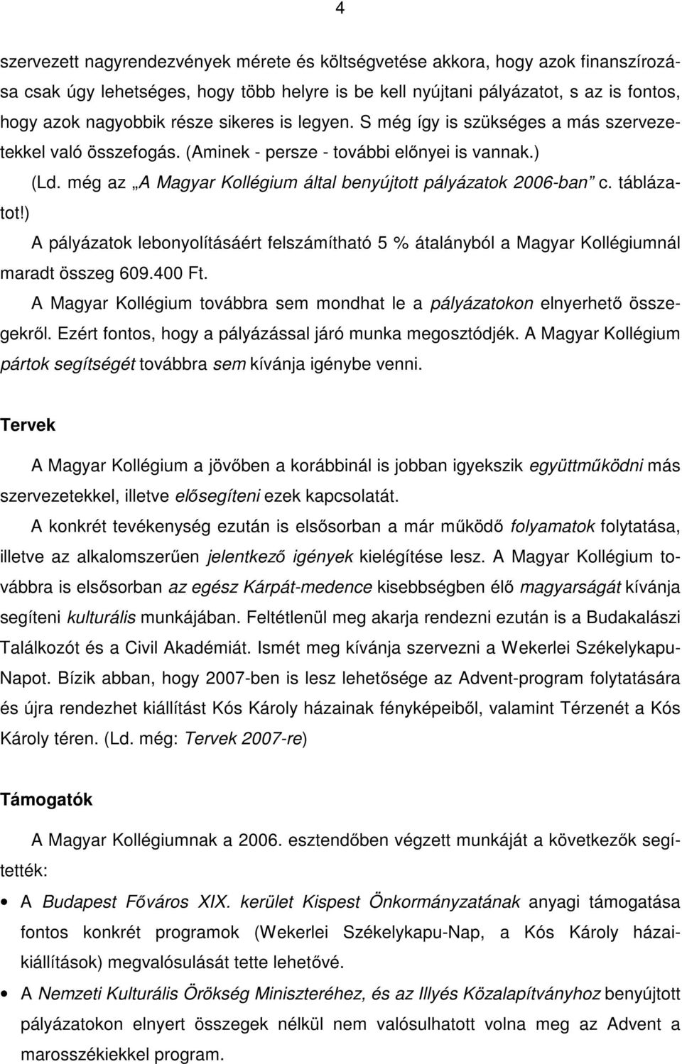 táblázatot!) A pályázatok lebonyolításáért felszámítható 5 % átalányból a Magyar Kollégiumnál maradt összeg 609.400 Ft.