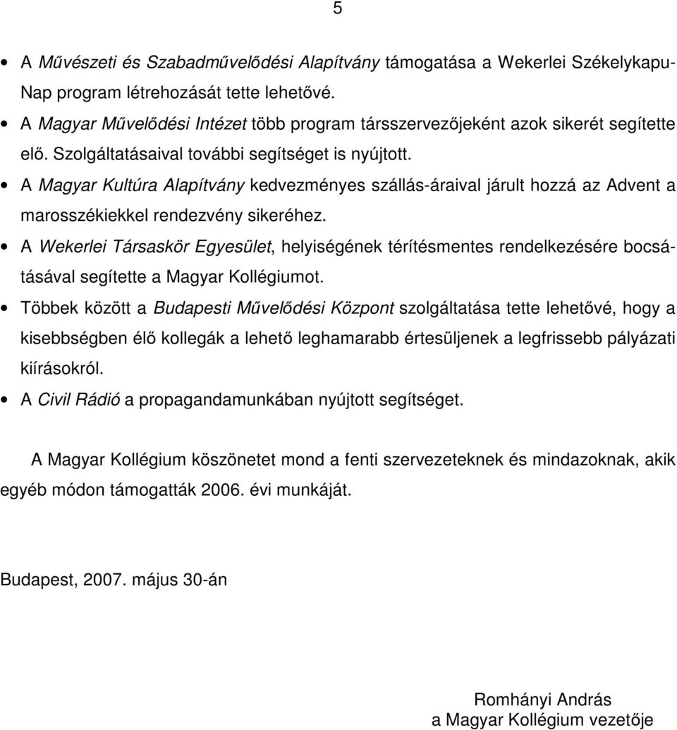 A Magyar Kultúra Alapítvány kedvezményes szállás-áraival járult hozzá az Advent a marosszékiekkel rendezvény sikeréhez.