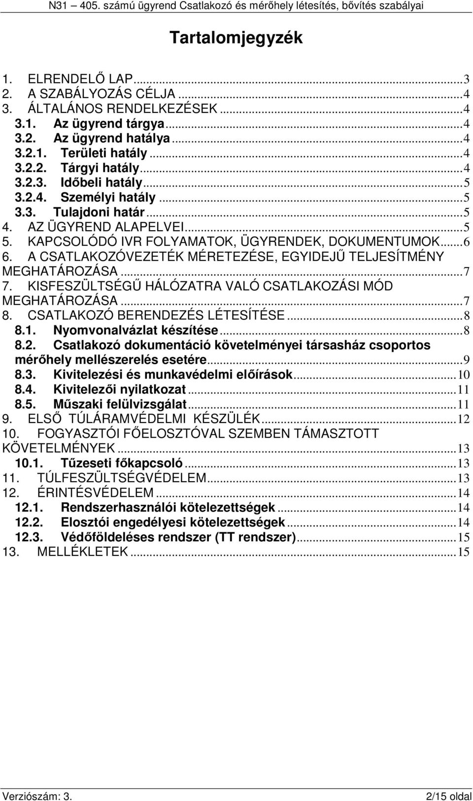 A CSATLAKOZÓVEZETÉK MÉRETEZÉSE, EGYIDEJŰ TELJESÍTMÉNY MEGHATÁROZÁSA... 7 7. KISFESZÜLTSÉGŰ HÁLÓZATRA VALÓ CSATLAKOZÁSI MÓD MEGHATÁROZÁSA... 7 8. CSATLAKOZÓ BERENDEZÉS LÉTESÍTÉSE... 8 8.1.