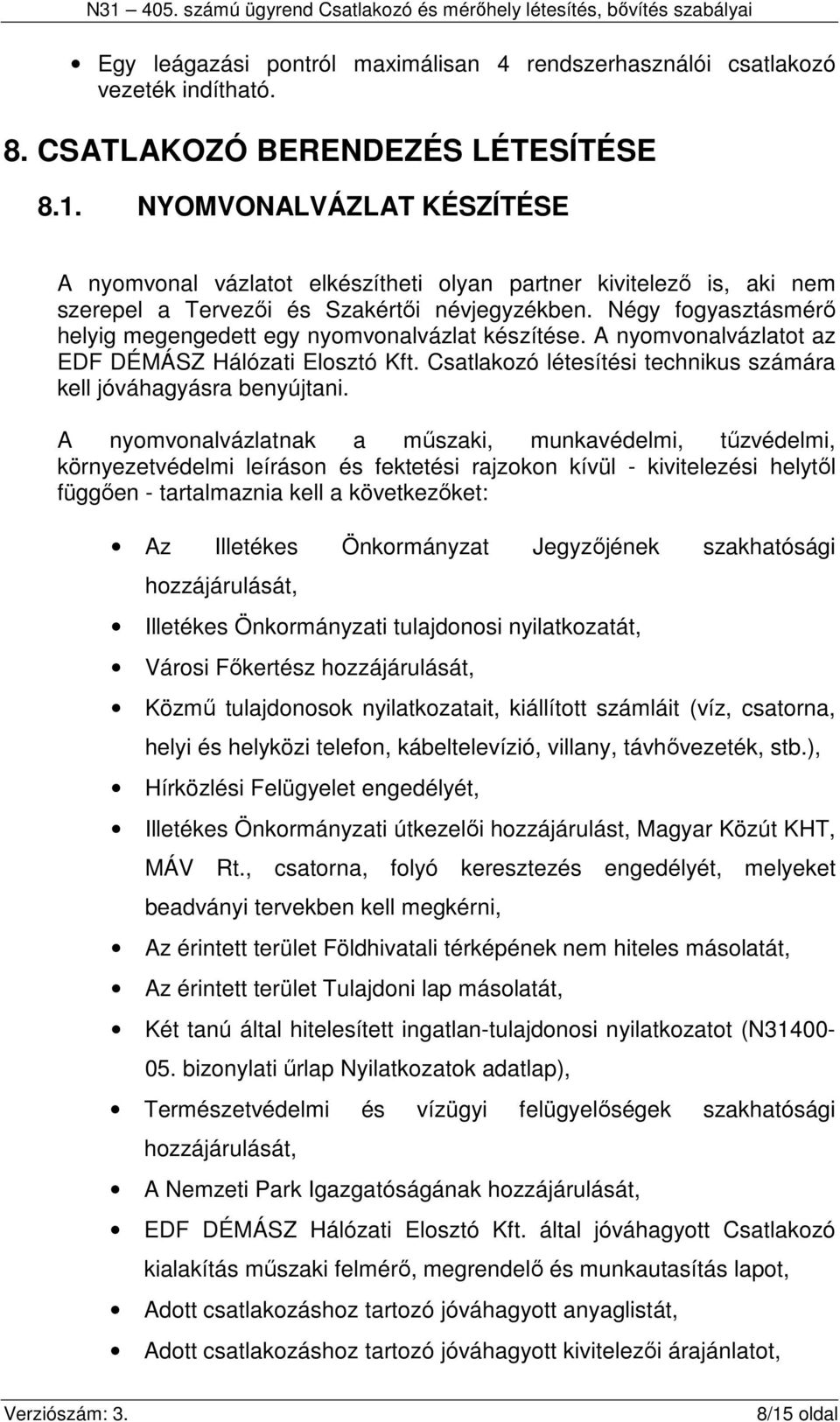 Négy fogyasztásmérő helyig megengedett egy nyomvonalvázlat készítése. A nyomvonalvázlatot az EDF DÉMÁSZ Hálózati Elosztó Kft. Csatlakozó létesítési technikus számára kell jóváhagyásra benyújtani.