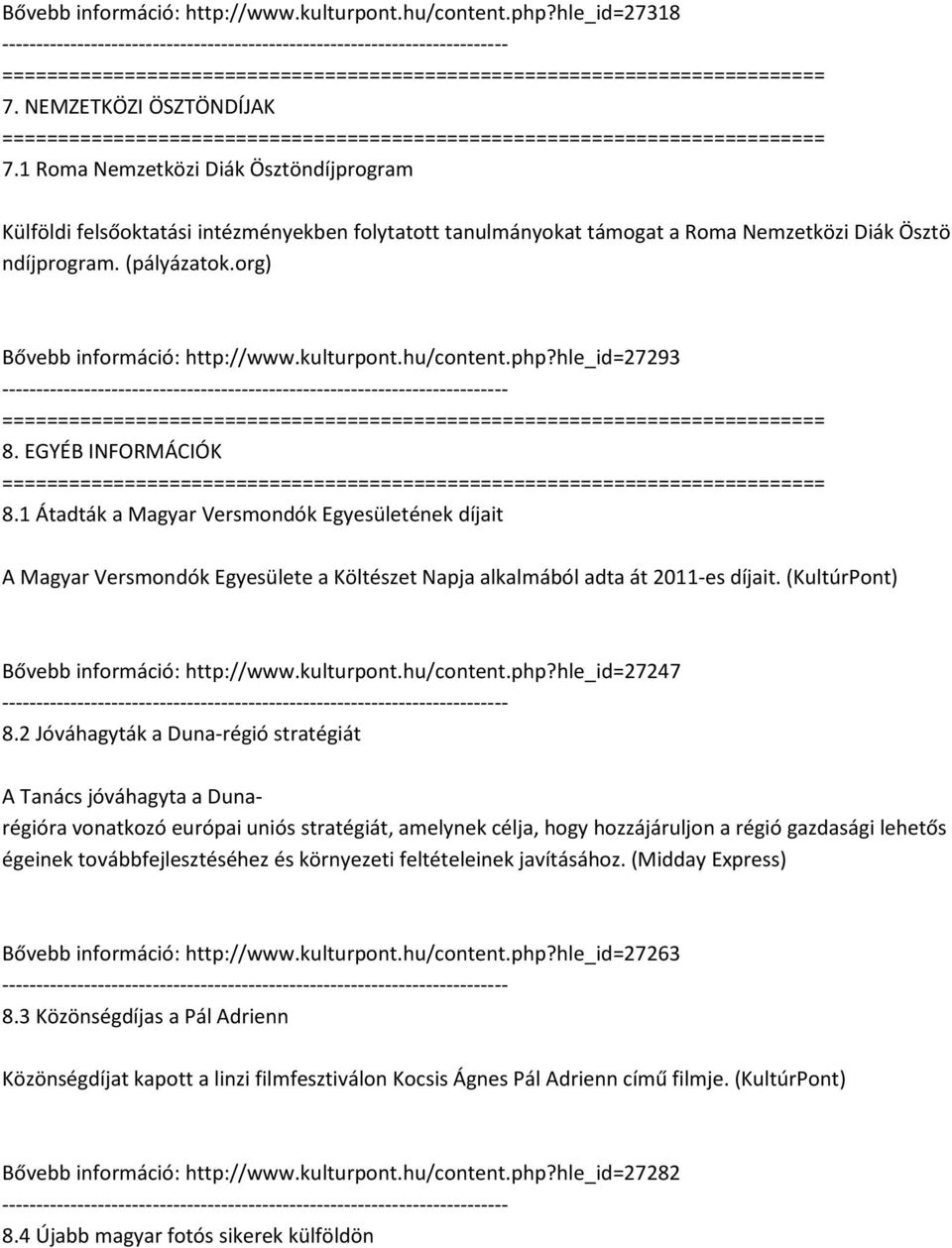 kulturpont.hu/content.php?hle_id=27293 8. EGYÉB INFORMÁCIÓK 8.1 Átadták a Magyar Versmondók Egyesületének díjait A Magyar Versmondók Egyesülete a Költészet Napja alkalmából adta át 2011-es díjait.