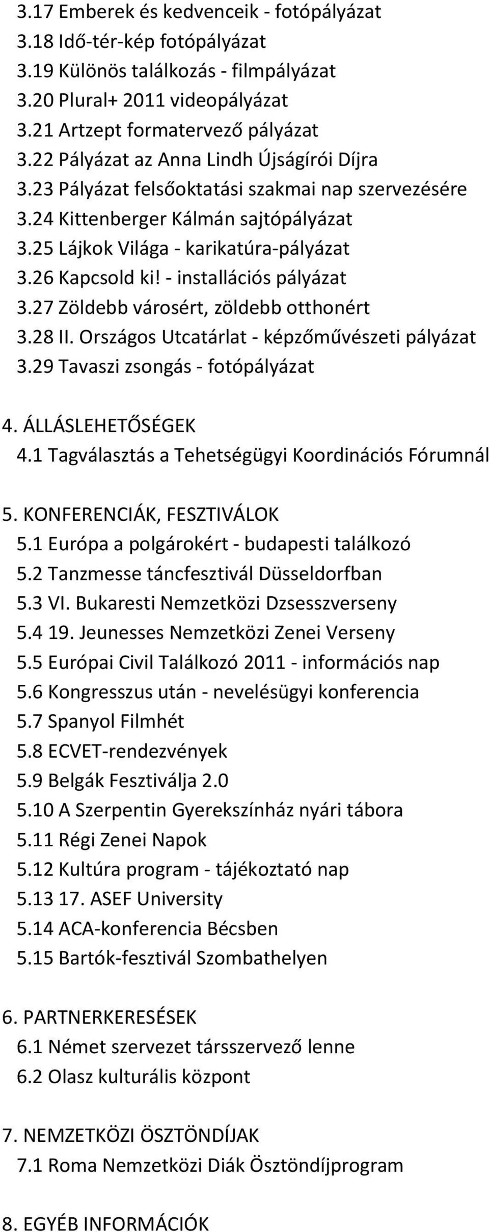 - installációs pályázat 3.27 Zöldebb városért, zöldebb otthonért 3.28 II. Országos Utcatárlat - képzőművészeti pályázat 3.29 Tavaszi zsongás - fotópályázat 4. ÁLLÁSLEHETŐSÉGEK 4.