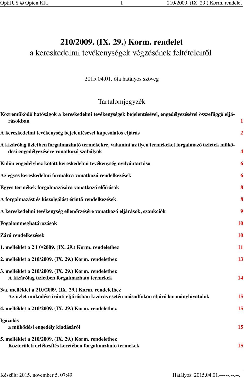 óta hatályos szöveg Tartalomjegyzék Közreműködő hatóságok a kereskedelmi tevékenységek bejelentésével, engedélyezésével összefüggő eljárásokban 1 A kereskedelmi tevékenység bejelentésével kapcsolatos